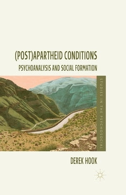 (Post)Apartheid Conditions: Psychoanalysis and Social Formation by Hook, D.