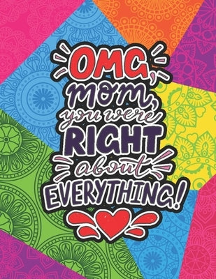 OMG Mom You Were Right About Everything: Mothers day gifts from Daughter Coloring Book (Mother's day gift Coloring Book) by Publishing, Press Pedia