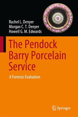 The Pendock Barry Porcelain Service: A Forensic Evaluation by Denyer, Rachel L.
