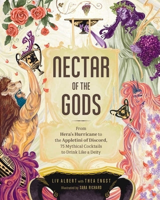 Nectar of the Gods: From Hera's Hurricane to the Appletini of Discord, 75 Mythical Cocktails to Drink Like a Deity by Albert, LIV