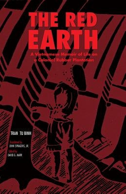 The Red Earth: A Vietnamese Memoir of Life on a Colonial Rubber Plantation by Binh, Tran Bu