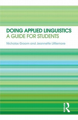 Doing Applied Linguistics: A guide for students by Groom, Nicholas