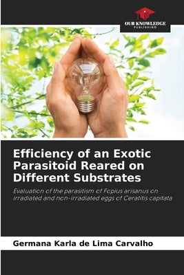 Efficiency of an Exotic Parasitoid Reared on Different Substrates by de Lima Carvalho, Germana Karla