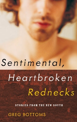 Sentimental, Heartbroken Rednecks: Stories from the New South by Bottoms, Greg