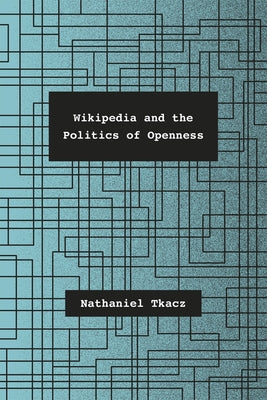 Wikipedia and the Politics of Openness by Tkacz, Nathaniel
