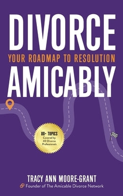 Divorce Amicably: Your Roadmap to Resolution by Moore-Grant, Tracy Ann