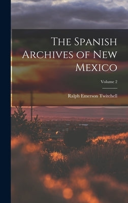 The Spanish Archives of New Mexico; Volume 2 by Twitchell, Ralph Emerson
