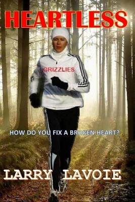 Heartless: A story of courage and faith by Lavoie, Larry