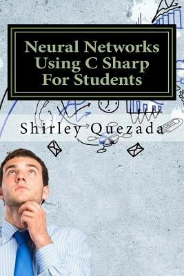 Neural Networks Using C Sharp For Students by Quezada, Shirley