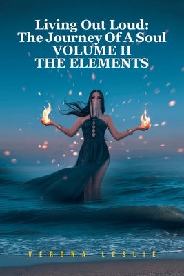 Living Out Loud: The Journey Of A Soul VOLUME II THE ELEMENTS by Leslie, Verona