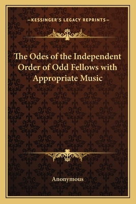 The Odes of the Independent Order of Odd Fellows with Appropriate Music by Anonymous