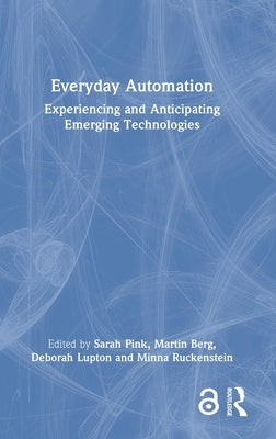 Everyday Automation: Experiencing and Anticipating Emerging Technologies by Pink, Sarah