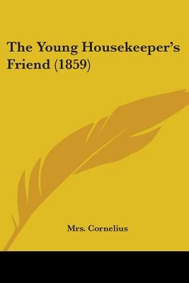The Young Housekeeper's Friend (1859) by Cornelius