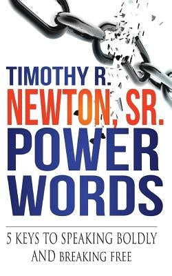 Power Words: 5 Keys to Speaking Boldly and Breaking Free by Newton Sr, Timothy R.