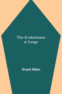 The Evolutionist at Large by Allen, Grant