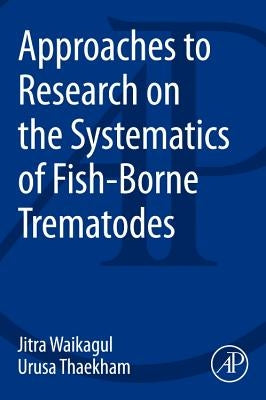 Approaches to Research on the Systematics of Fish-Borne Trematodes by Waikagul, Jitra