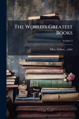 The World's Greatest Books; Volume 5 by Mee, Arthur 1875-1943
