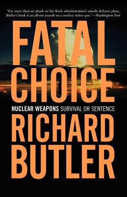 Fatal Choice: Nuclear Weapons: Survival or Sentence by Butler, Richard