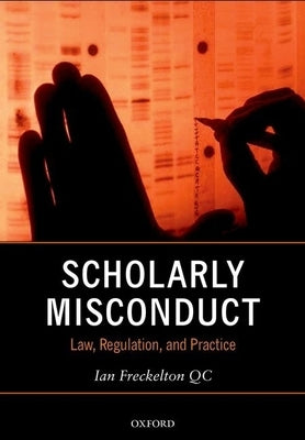 Scholarly Misconduct: Law, Regulation, and Practice by Freckelton Qc, Ian