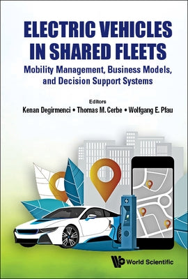Electric Vehicles in Shared Fleets: Mobility Management, Business Models, and Decision Support Systems by Degirmenci, Kenan