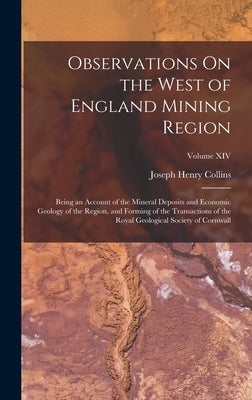 Observations On the West of England Mining Region: Being an Account of the Mineral Deposits and Economic Geology of the Region, and Forming of the Tra by Collins, Joseph Henry