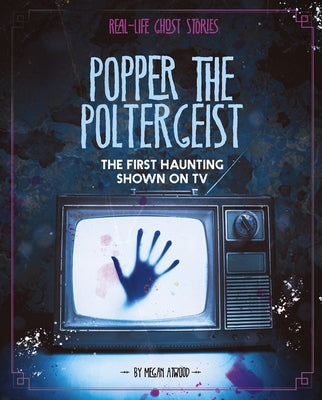 Popper the Poltergeist: The First Haunting Shown on TV by Atwood, Megan