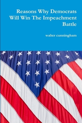 Reasons Why Democrats Will Win The Impeachment Battle by Cunningham, Walter