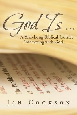 God Is ...: A Year-Long Biblical Journey Interacting with God by Cookson, Jan
