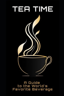 Tea Time: A Guide to the World's Favorite Beverage by Frühwirth, Philipp