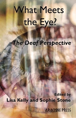 What Meets the Eye?: The Deaf Perspective by Kelly, Lisa