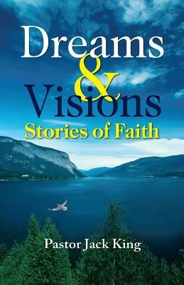 Dreams & Visions, Stories of Faith by King, Pastor Jack