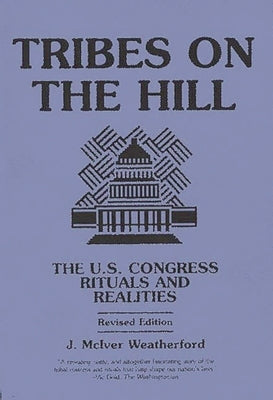 Tribes on the Hill: The U.S. Congress--Rituals and Realities by Weatherford, Jack