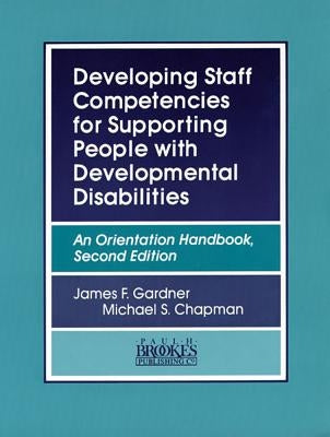 Developing Staff Competencies for Supporting People with Developmental Disabilities: An Orientation Handbook, Second Edition by Gardner, James