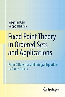 Fixed Point Theory in Ordered Sets and Applications: From Differential and Integral Equations to Game Theory by Carl, Siegfried