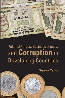 Political Parties, Business Groups, and Corruption in Developing Countries by Yadav, Vineeta