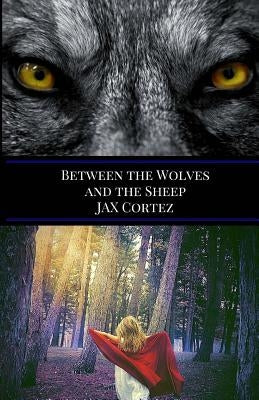 Between the Wolves and the Sheep by Cortez, Jax
