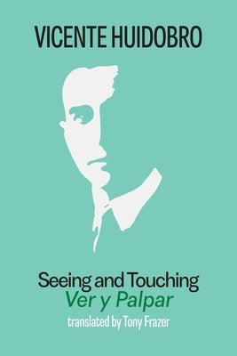 Seeing and Touching: Ver y palpar by Huidobro, Vicente