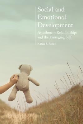 Social and Emotional Development:: Attachment Relationships and the Emerging Self by Rosen, Karen