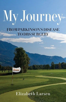 My Journey: From Parkinson's Disease to DBS Surgery by Larsen, Elizabeth
