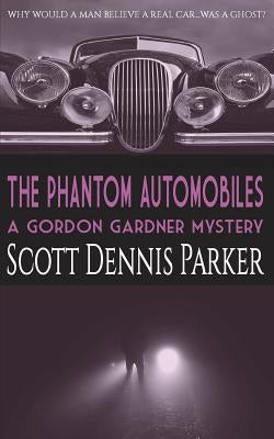 The Phantom Automobiles: A Gordon Gardner Investigation by Parker, Scott Dennis