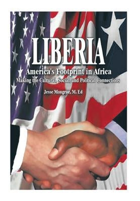 Liberia: America's Footprint in Africa: Making the Cultural, Social, and Political Connections by Mongrue M. Ed, Jesse N.