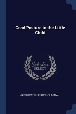 Good Posture in the Little Child by United States Children's Bureau