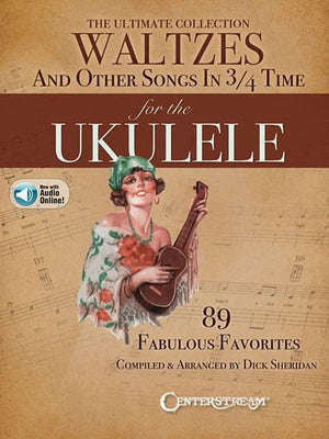 The Ultimate Collection of Waltzes for the Ukulele: And Other Songs in 3/4 Time by Sheridan, Dick