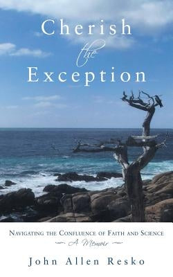 Cherish the Exception: Navigating the Confluence of Faith and Science by Resko, John Allen