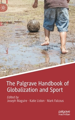 The Palgrave Handbook of Globalization and Sport by Maguire, Joseph
