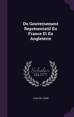 Du Gouvernement Représentatif En France Et En Angleterre by de Carné, Louis