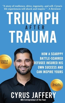Triumph After Trauma: How a Scrappy Battle-Scarred Refugee Insured His Own Success and Can Inspire Yours by Jaffery, Cyrus
