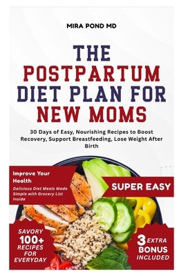 The Postpartum Diet Plan for New Moms: 30 Days of Easy, Nourishing Recipes to Boost Recovery, Support Breastfeeding, Lose Weight After Birth by Pond, Mira