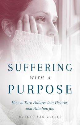 Suffering with a Purpose: How to Turn Failures Into Victories and Pain Into Joy by Chaloux, Paul