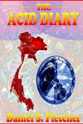 The Acid Diary: LSD, Thailand & The Heart of a Heartless World by Fletcher, Daniel S.